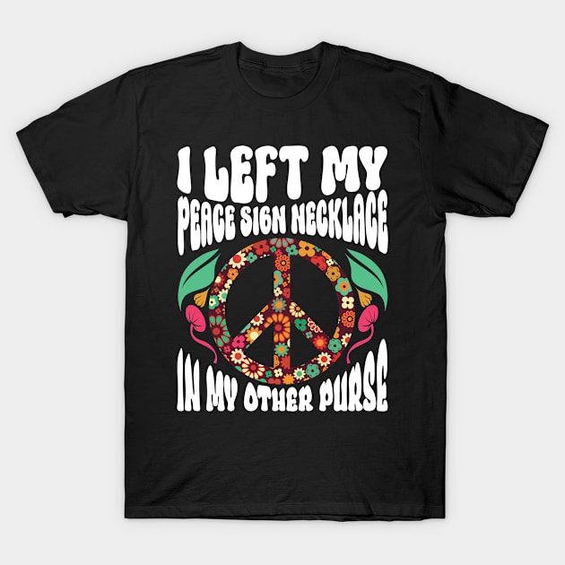 I Left My Peace Sign Necklace In My Other Purse - Hippie T-Shirt by Anassein.os